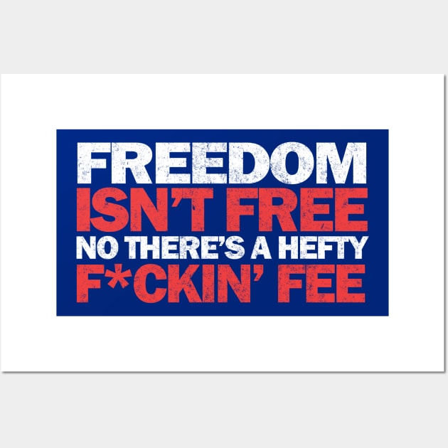 Freedom isn't free, no there's a hefty f*ckin' fee Wall Art by BodinStreet